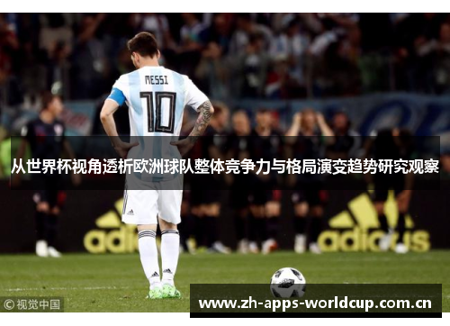从世界杯视角透析欧洲球队整体竞争力与格局演变趋势研究观察 从世界杯视角透析欧洲球队整体竞争力与格局演变趋势研究观察